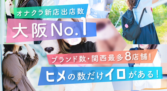オナクラ新店出店数 大阪No.1 ブランド数・関西最多8店舗！ヒメの数だけイロがある！
