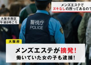 大阪でメンズエステが摘発！女の子も逮捕！メンズエステでヌキなしの所ってあるの？